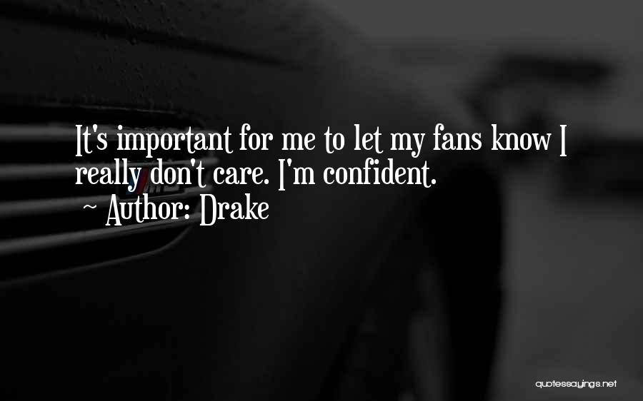 Drake Quotes: It's Important For Me To Let My Fans Know I Really Don't Care. I'm Confident.