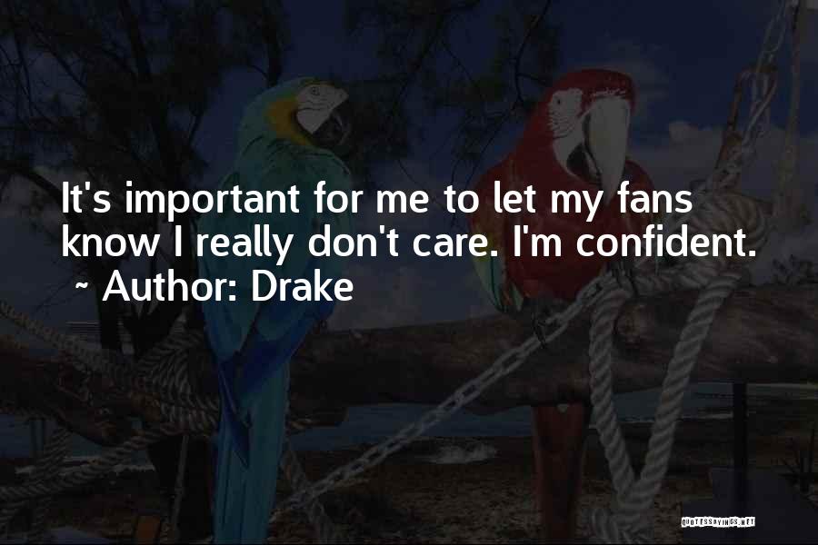 Drake Quotes: It's Important For Me To Let My Fans Know I Really Don't Care. I'm Confident.