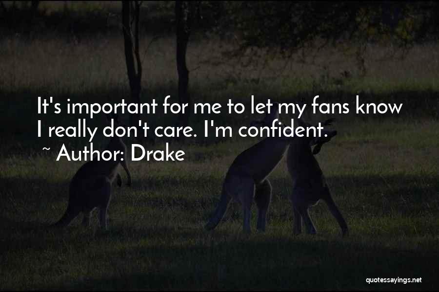 Drake Quotes: It's Important For Me To Let My Fans Know I Really Don't Care. I'm Confident.