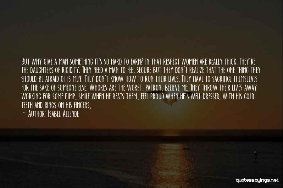 Isabel Allende Quotes: But Why Give A Man Something It's So Hard To Earn? In That Respect Women Are Really Thick. They're The