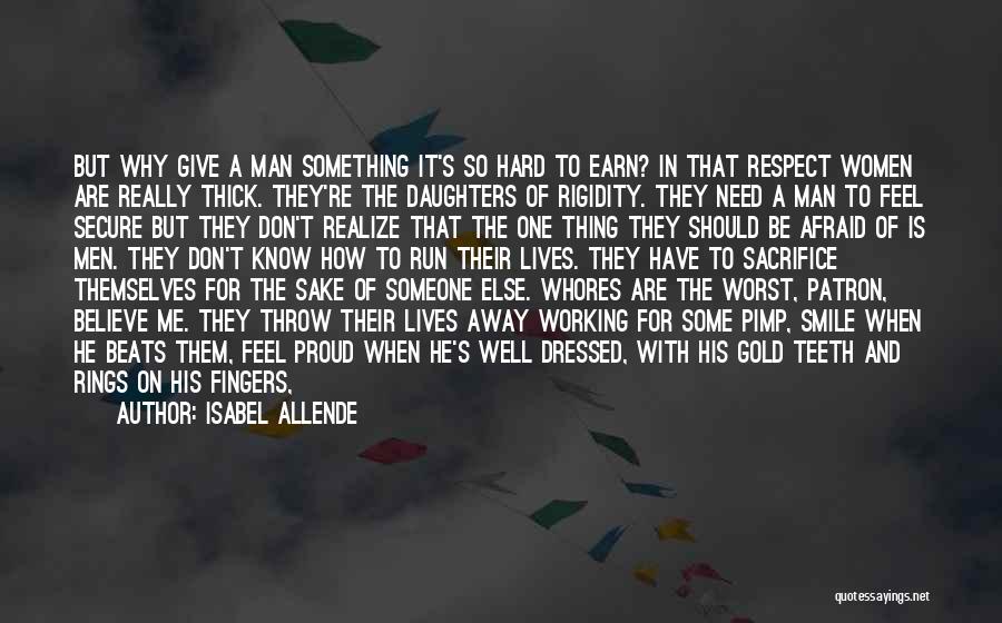 Isabel Allende Quotes: But Why Give A Man Something It's So Hard To Earn? In That Respect Women Are Really Thick. They're The