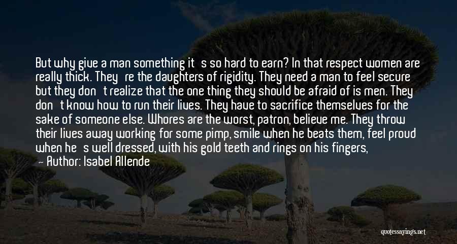 Isabel Allende Quotes: But Why Give A Man Something It's So Hard To Earn? In That Respect Women Are Really Thick. They're The