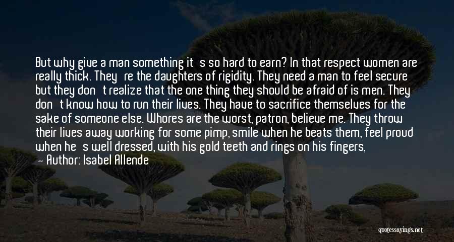 Isabel Allende Quotes: But Why Give A Man Something It's So Hard To Earn? In That Respect Women Are Really Thick. They're The