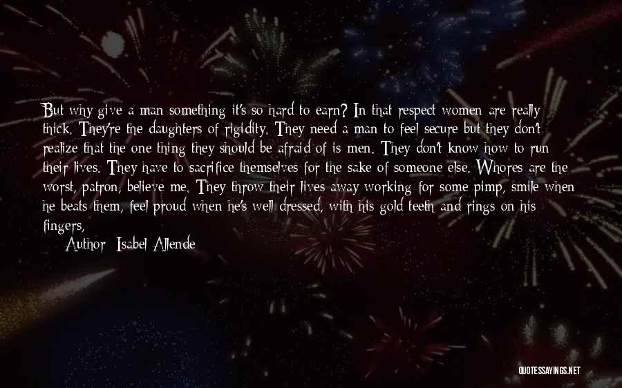 Isabel Allende Quotes: But Why Give A Man Something It's So Hard To Earn? In That Respect Women Are Really Thick. They're The