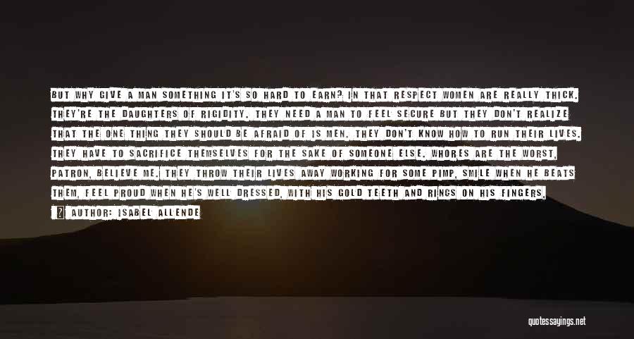 Isabel Allende Quotes: But Why Give A Man Something It's So Hard To Earn? In That Respect Women Are Really Thick. They're The