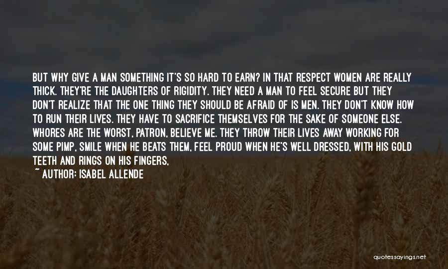 Isabel Allende Quotes: But Why Give A Man Something It's So Hard To Earn? In That Respect Women Are Really Thick. They're The