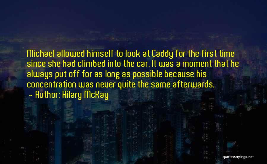 Hilary McKay Quotes: Michael Allowed Himself To Look At Caddy For The First Time Since She Had Climbed Into The Car. It Was