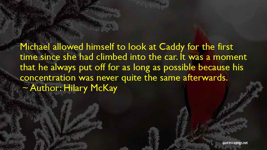 Hilary McKay Quotes: Michael Allowed Himself To Look At Caddy For The First Time Since She Had Climbed Into The Car. It Was