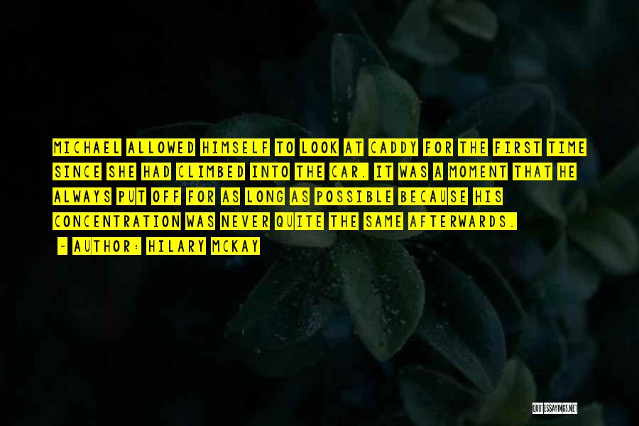 Hilary McKay Quotes: Michael Allowed Himself To Look At Caddy For The First Time Since She Had Climbed Into The Car. It Was