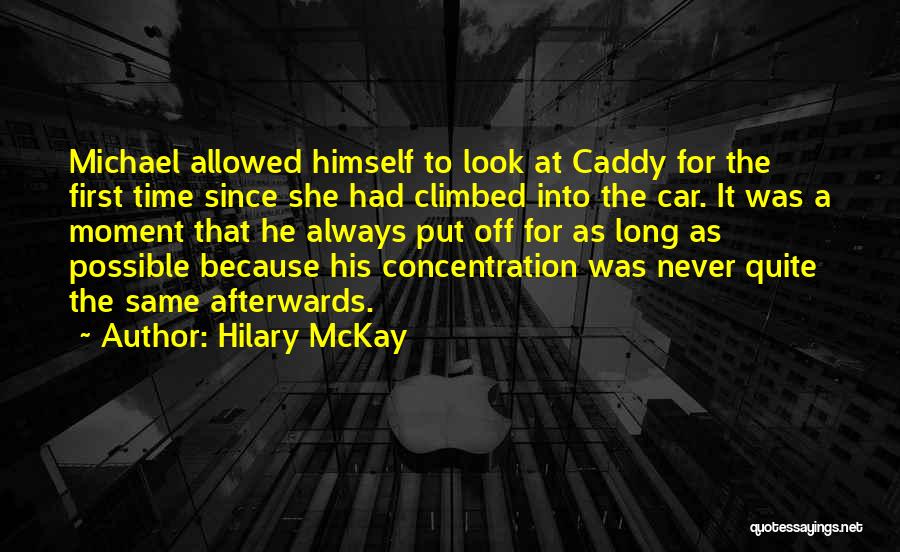 Hilary McKay Quotes: Michael Allowed Himself To Look At Caddy For The First Time Since She Had Climbed Into The Car. It Was