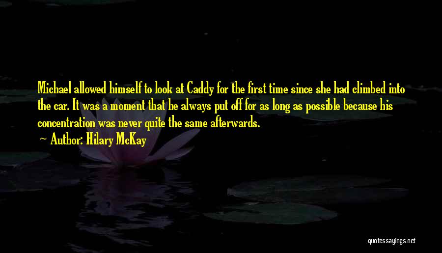 Hilary McKay Quotes: Michael Allowed Himself To Look At Caddy For The First Time Since She Had Climbed Into The Car. It Was