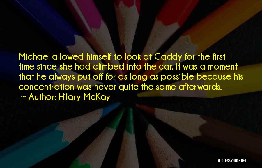 Hilary McKay Quotes: Michael Allowed Himself To Look At Caddy For The First Time Since She Had Climbed Into The Car. It Was