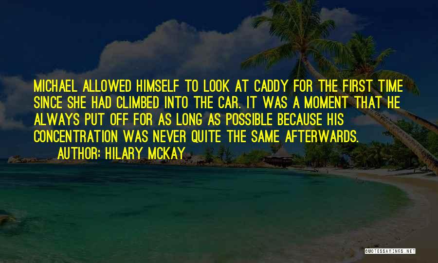 Hilary McKay Quotes: Michael Allowed Himself To Look At Caddy For The First Time Since She Had Climbed Into The Car. It Was