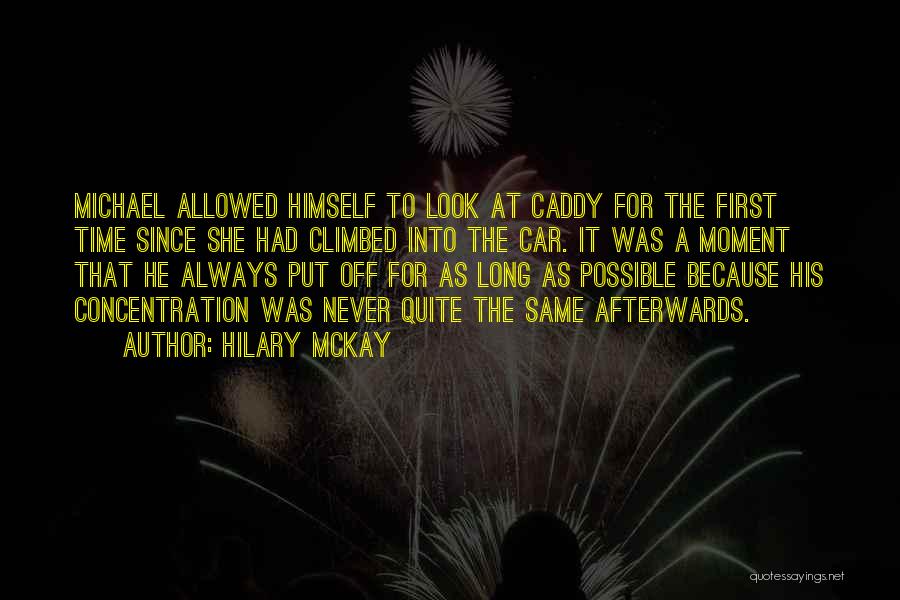 Hilary McKay Quotes: Michael Allowed Himself To Look At Caddy For The First Time Since She Had Climbed Into The Car. It Was