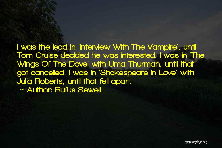 Rufus Sewell Quotes: I Was The Lead In 'interview With The Vampire', Until Tom Cruise Decided He Was Interested. I Was In 'the