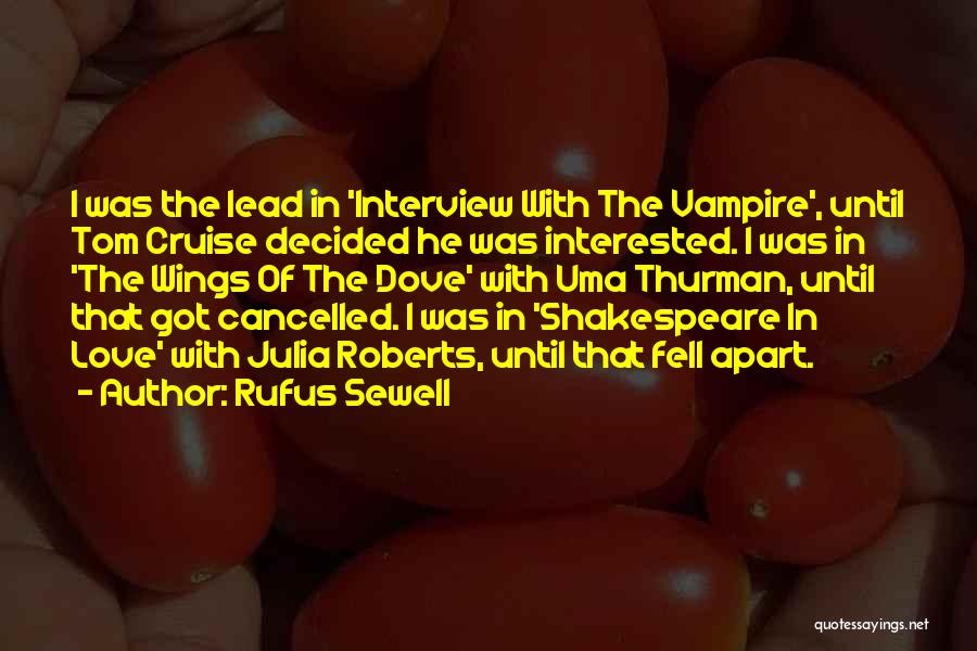 Rufus Sewell Quotes: I Was The Lead In 'interview With The Vampire', Until Tom Cruise Decided He Was Interested. I Was In 'the