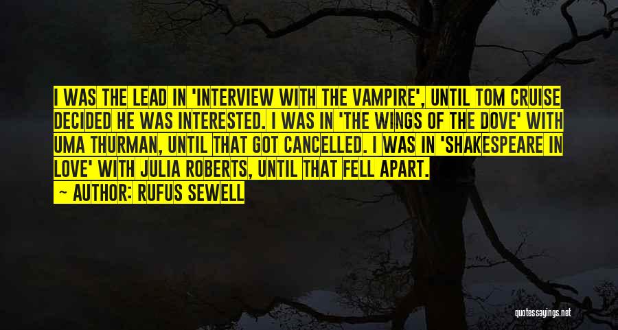 Rufus Sewell Quotes: I Was The Lead In 'interview With The Vampire', Until Tom Cruise Decided He Was Interested. I Was In 'the
