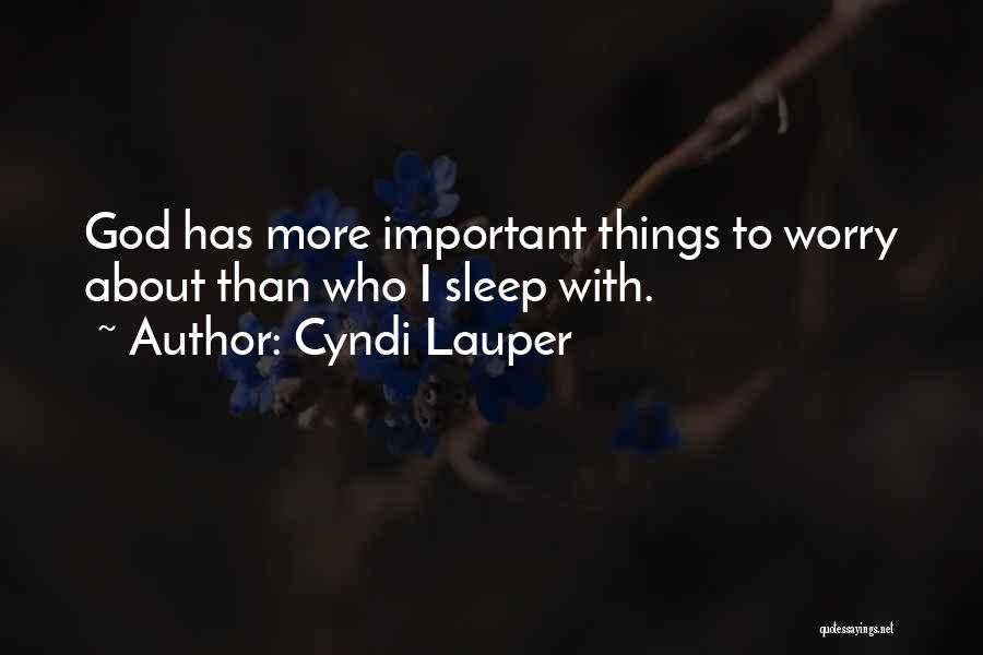 Cyndi Lauper Quotes: God Has More Important Things To Worry About Than Who I Sleep With.