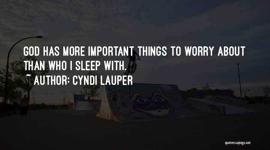 Cyndi Lauper Quotes: God Has More Important Things To Worry About Than Who I Sleep With.