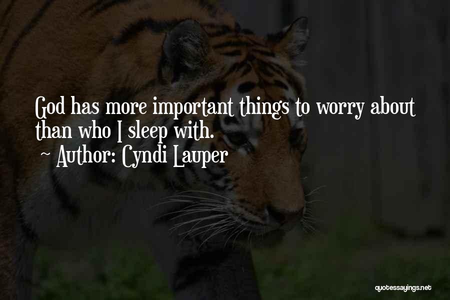 Cyndi Lauper Quotes: God Has More Important Things To Worry About Than Who I Sleep With.