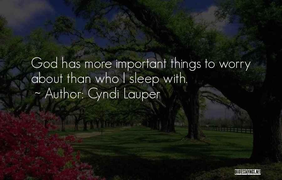Cyndi Lauper Quotes: God Has More Important Things To Worry About Than Who I Sleep With.