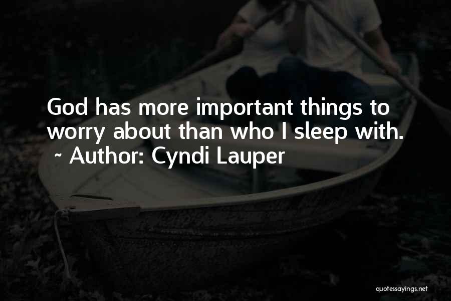 Cyndi Lauper Quotes: God Has More Important Things To Worry About Than Who I Sleep With.