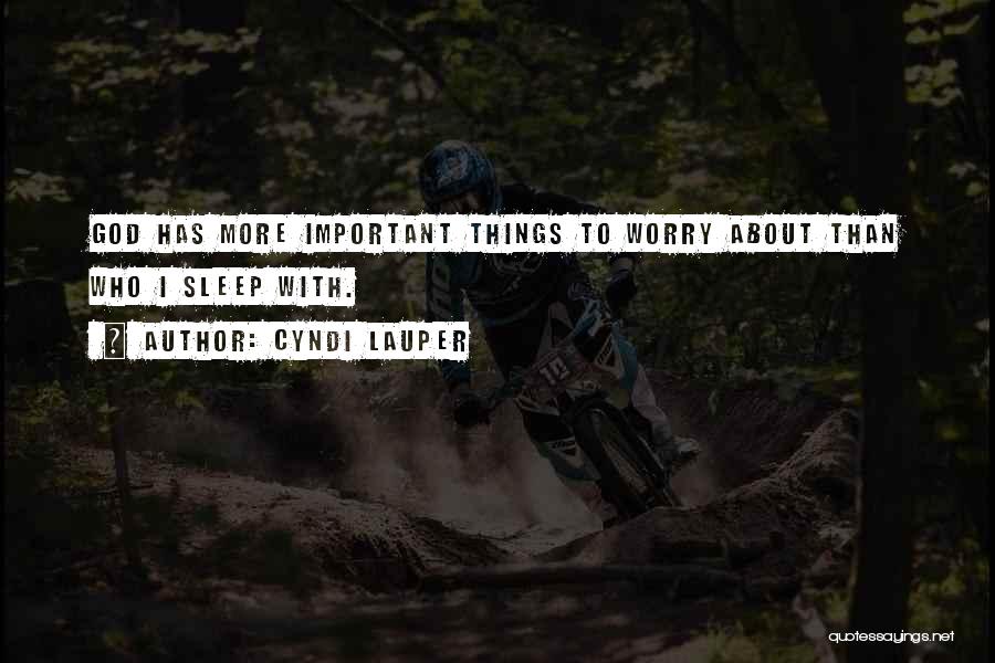 Cyndi Lauper Quotes: God Has More Important Things To Worry About Than Who I Sleep With.
