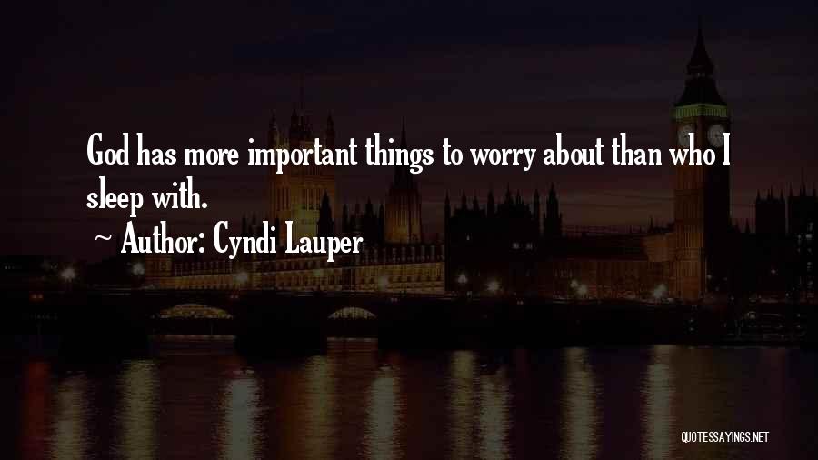 Cyndi Lauper Quotes: God Has More Important Things To Worry About Than Who I Sleep With.