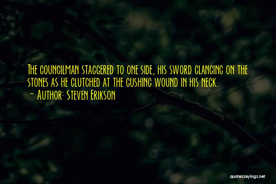 Steven Erikson Quotes: The Councilman Staggered To One Side, His Sword Clanging On The Stones As He Clutched At The Gushing Wound In