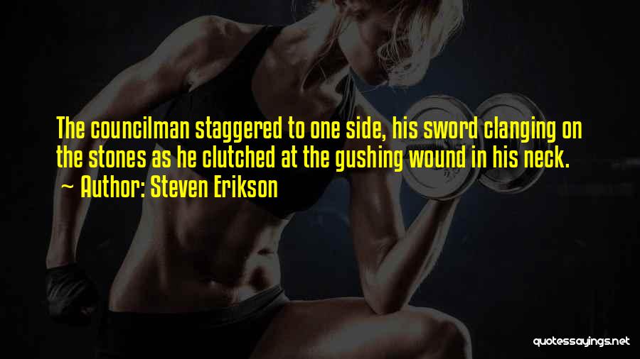 Steven Erikson Quotes: The Councilman Staggered To One Side, His Sword Clanging On The Stones As He Clutched At The Gushing Wound In