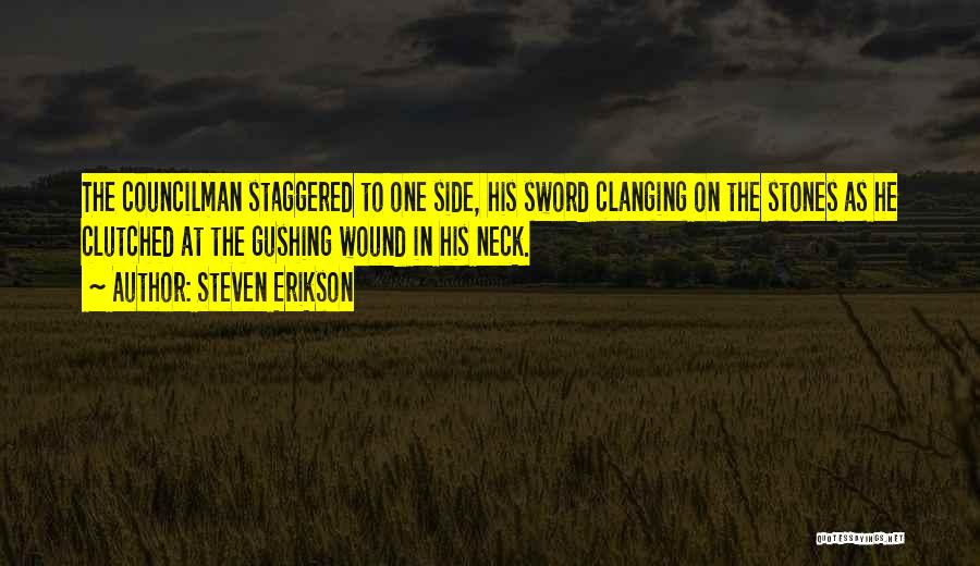 Steven Erikson Quotes: The Councilman Staggered To One Side, His Sword Clanging On The Stones As He Clutched At The Gushing Wound In