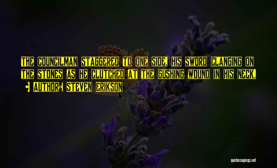 Steven Erikson Quotes: The Councilman Staggered To One Side, His Sword Clanging On The Stones As He Clutched At The Gushing Wound In