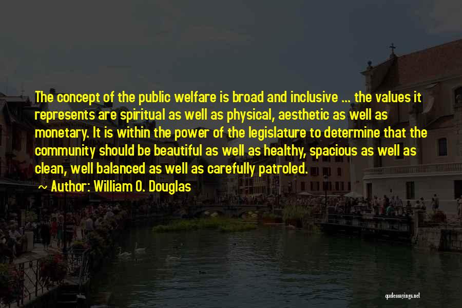 William O. Douglas Quotes: The Concept Of The Public Welfare Is Broad And Inclusive ... The Values It Represents Are Spiritual As Well As