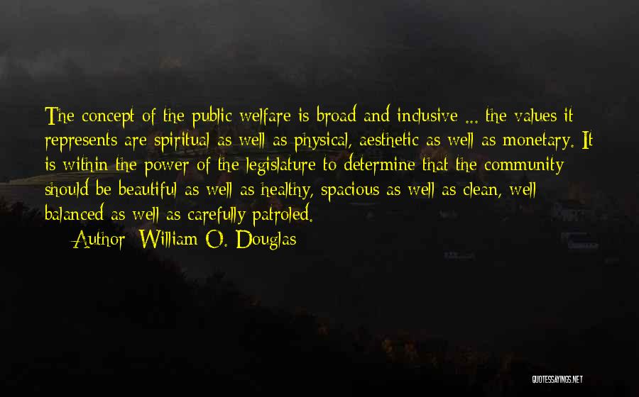 William O. Douglas Quotes: The Concept Of The Public Welfare Is Broad And Inclusive ... The Values It Represents Are Spiritual As Well As