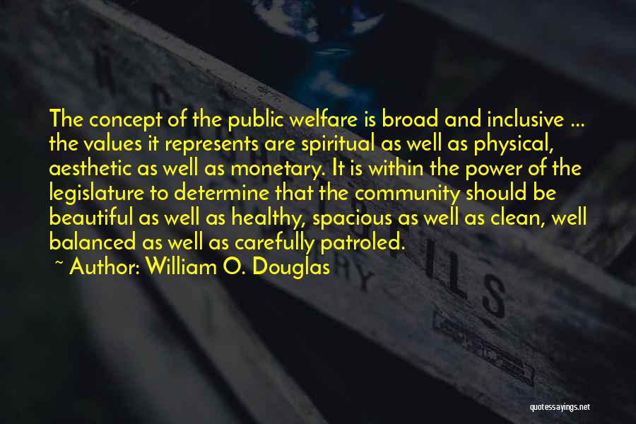 William O. Douglas Quotes: The Concept Of The Public Welfare Is Broad And Inclusive ... The Values It Represents Are Spiritual As Well As