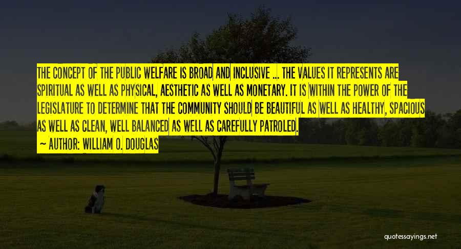 William O. Douglas Quotes: The Concept Of The Public Welfare Is Broad And Inclusive ... The Values It Represents Are Spiritual As Well As