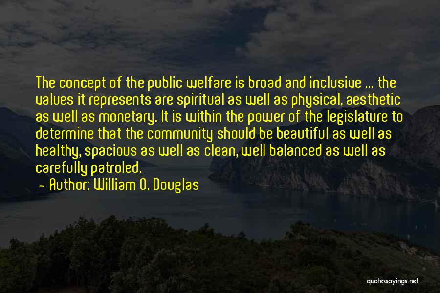 William O. Douglas Quotes: The Concept Of The Public Welfare Is Broad And Inclusive ... The Values It Represents Are Spiritual As Well As