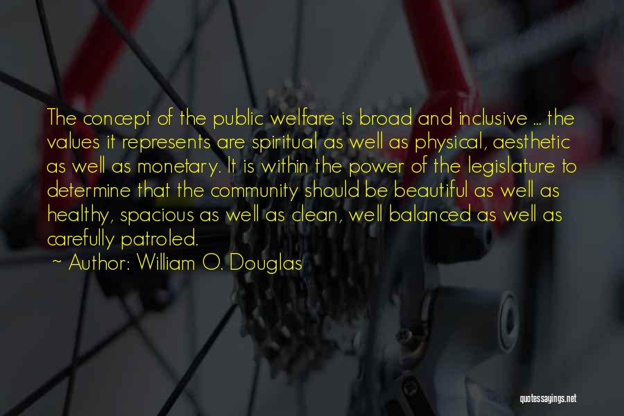 William O. Douglas Quotes: The Concept Of The Public Welfare Is Broad And Inclusive ... The Values It Represents Are Spiritual As Well As