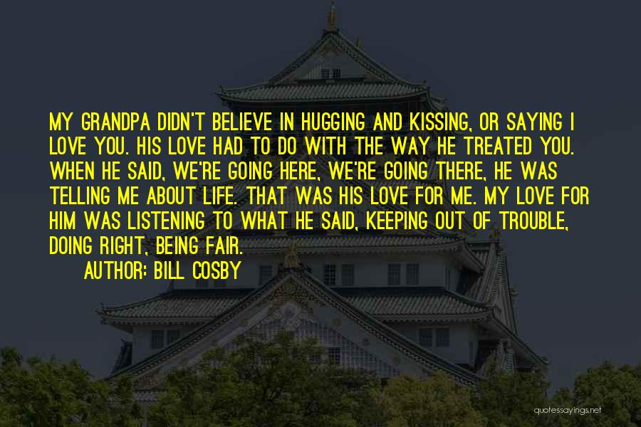 Bill Cosby Quotes: My Grandpa Didn't Believe In Hugging And Kissing, Or Saying I Love You. His Love Had To Do With The