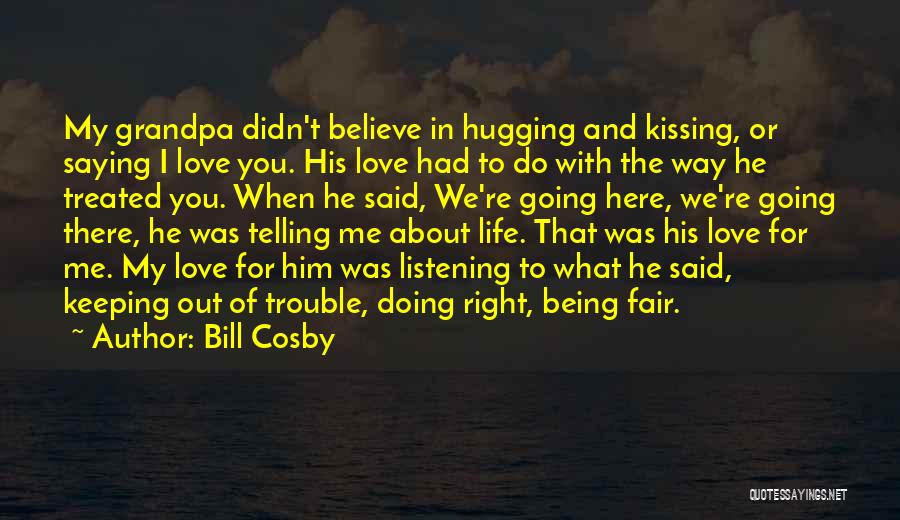Bill Cosby Quotes: My Grandpa Didn't Believe In Hugging And Kissing, Or Saying I Love You. His Love Had To Do With The