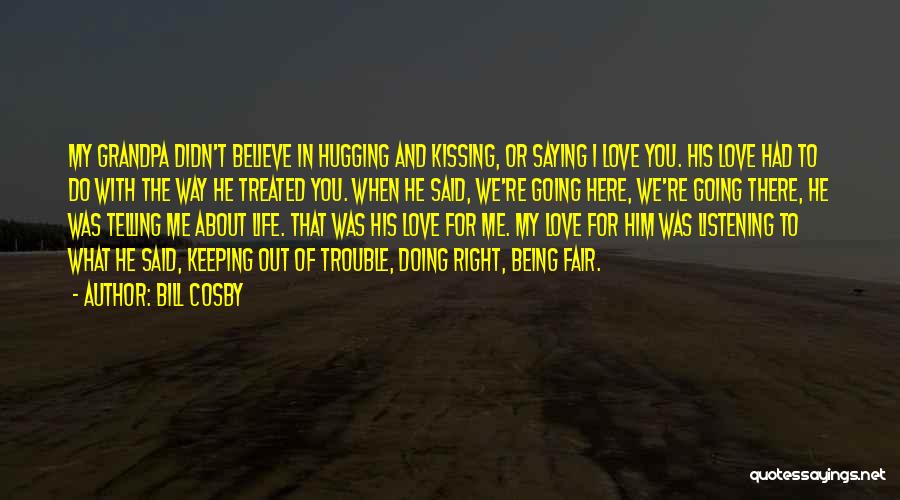 Bill Cosby Quotes: My Grandpa Didn't Believe In Hugging And Kissing, Or Saying I Love You. His Love Had To Do With The