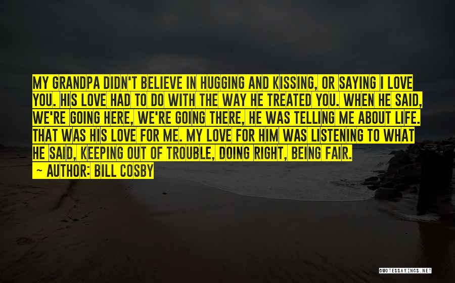 Bill Cosby Quotes: My Grandpa Didn't Believe In Hugging And Kissing, Or Saying I Love You. His Love Had To Do With The