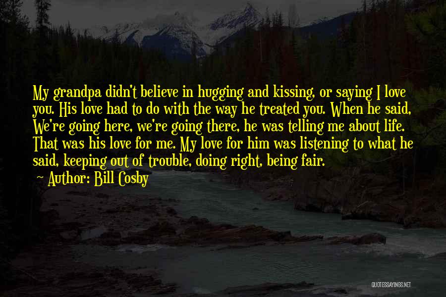 Bill Cosby Quotes: My Grandpa Didn't Believe In Hugging And Kissing, Or Saying I Love You. His Love Had To Do With The