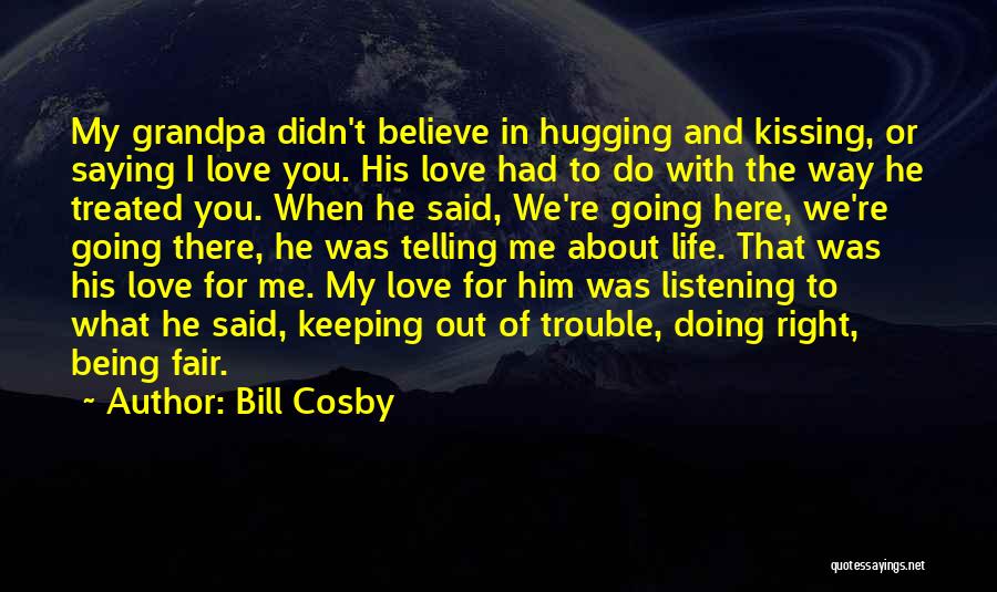 Bill Cosby Quotes: My Grandpa Didn't Believe In Hugging And Kissing, Or Saying I Love You. His Love Had To Do With The