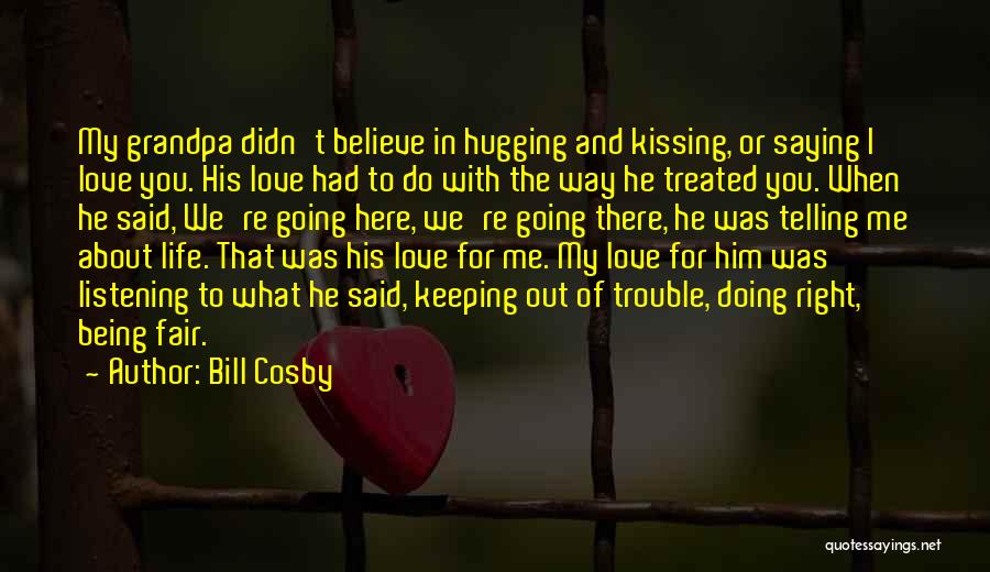 Bill Cosby Quotes: My Grandpa Didn't Believe In Hugging And Kissing, Or Saying I Love You. His Love Had To Do With The