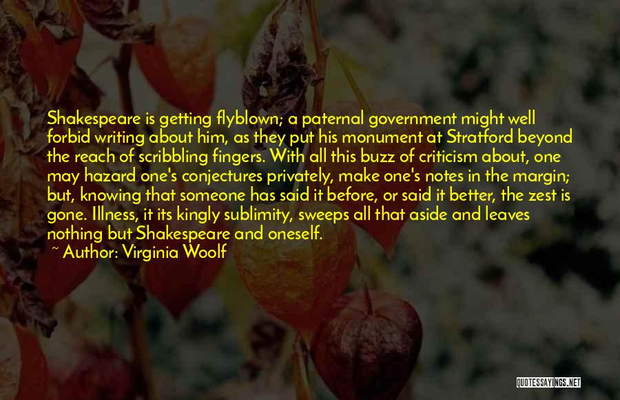 Virginia Woolf Quotes: Shakespeare Is Getting Flyblown; A Paternal Government Might Well Forbid Writing About Him, As They Put His Monument At Stratford