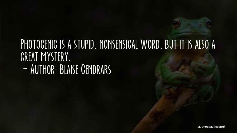 Blaise Cendrars Quotes: Photogenic Is A Stupid, Nonsensical Word, But It Is Also A Great Mystery.