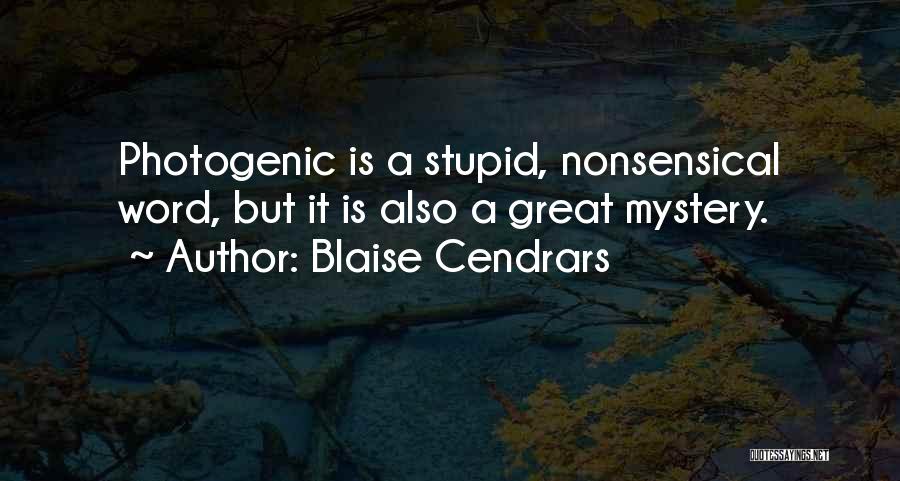 Blaise Cendrars Quotes: Photogenic Is A Stupid, Nonsensical Word, But It Is Also A Great Mystery.