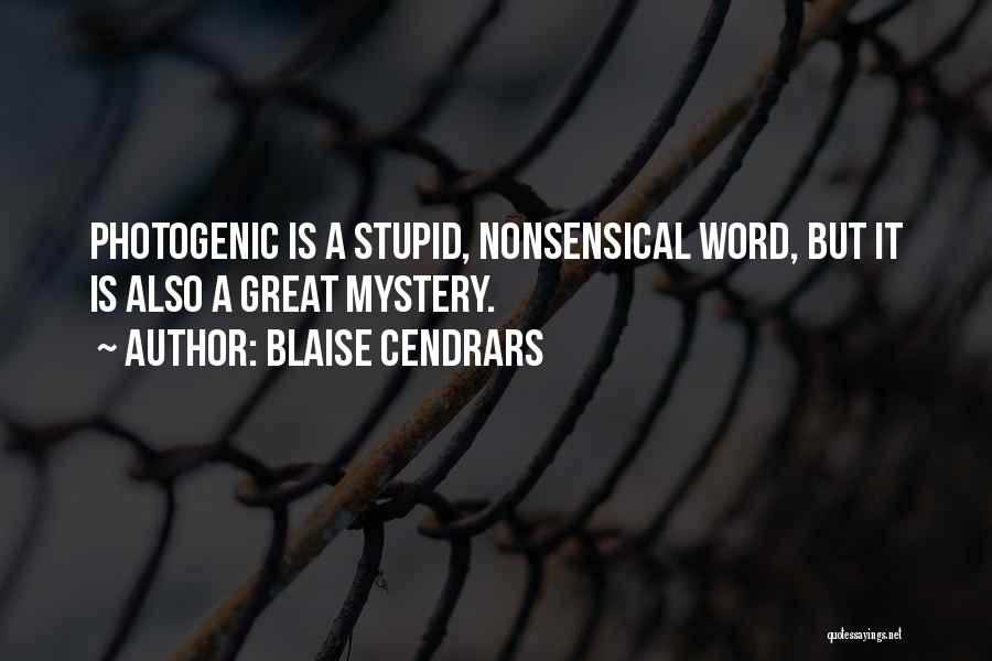 Blaise Cendrars Quotes: Photogenic Is A Stupid, Nonsensical Word, But It Is Also A Great Mystery.