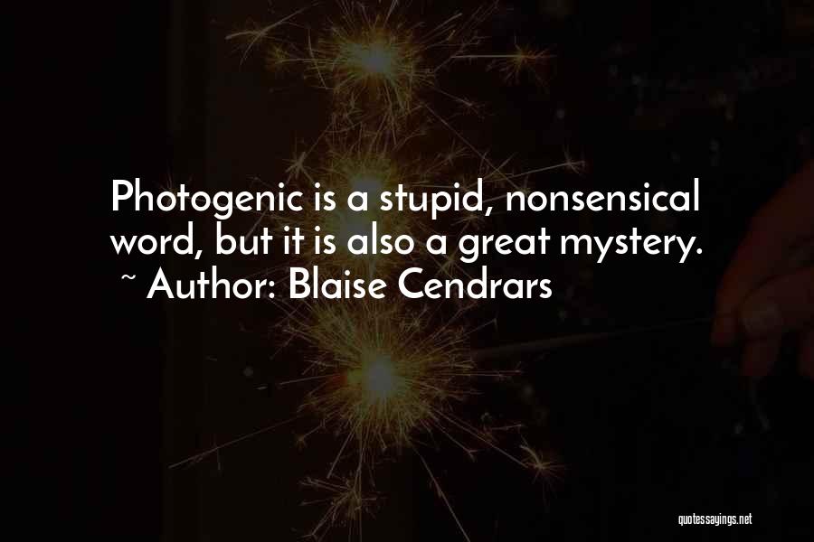 Blaise Cendrars Quotes: Photogenic Is A Stupid, Nonsensical Word, But It Is Also A Great Mystery.